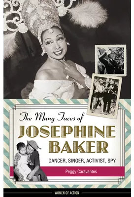 The Many Faces of Josephine Baker Dancer Singer Activist Spy - Peggy ...