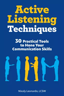 Active Listening Techniques 30 Practical Tools to Hone Your Communication