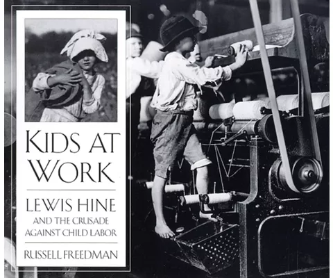 Kids at Work Lewis Hine and the Crusade Against Child Labor - Russell ...
