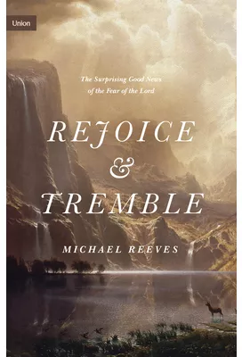 Rejoice and Tremble The Surprising Good News of the Fear of the Lord ...