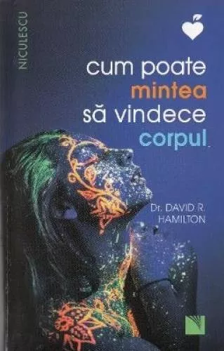 Cum poate mintea sa vindece corpul - David R. Hamilton 978-606-38-0073 ...